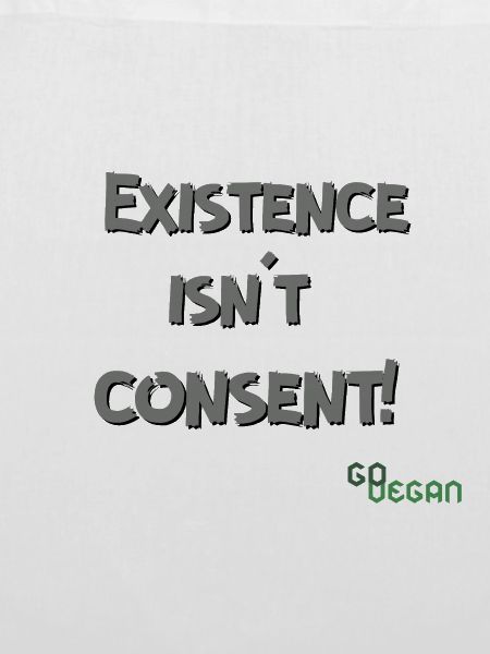 Existence Isn’t Consent - GoVegan