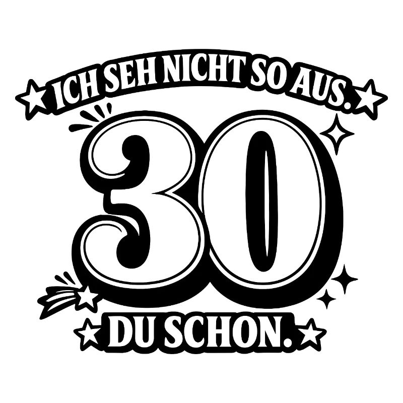 Ich seh nicht so aus. 30 Du schon