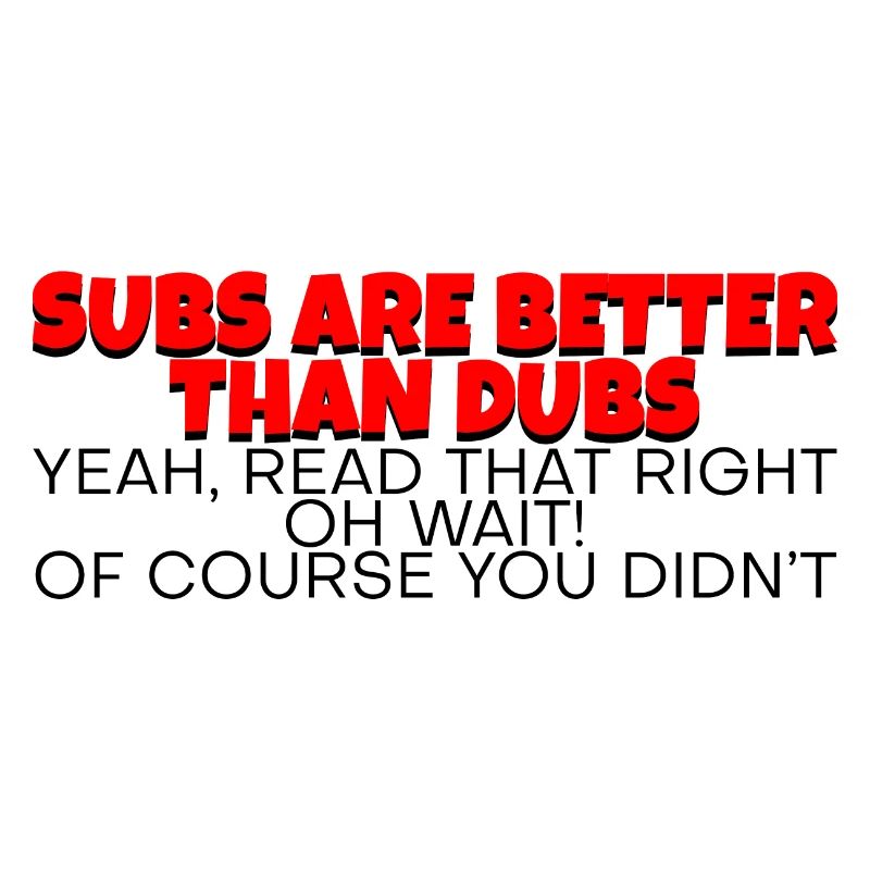 Subs Are Better Than Dubs, Yeah, Read That Right 2