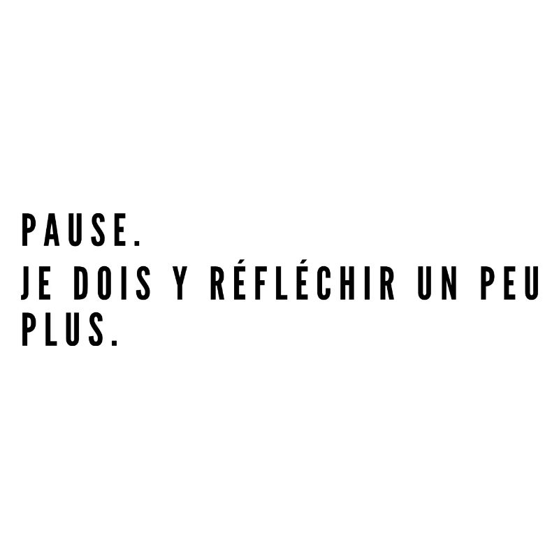 Pause. Je dois y réfléchir un peu plus.