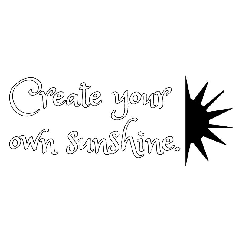 Create your own sunshine.
