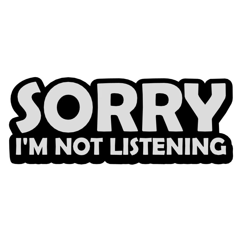 désolé de ne pas écouter
