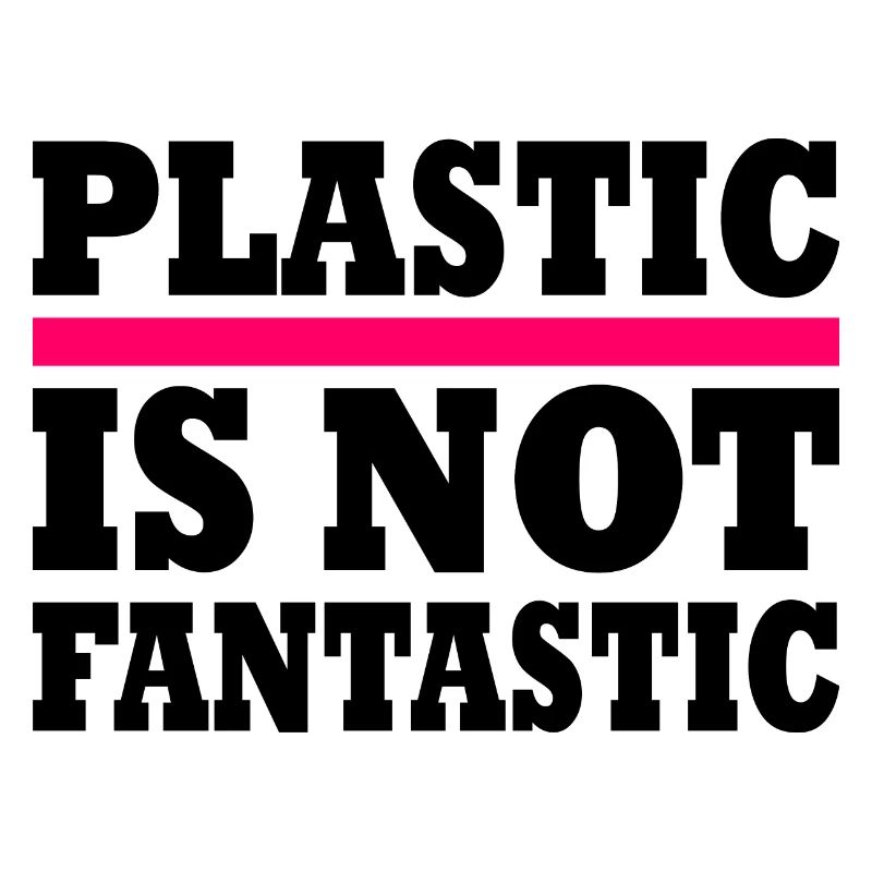 Plastic is not fantastic