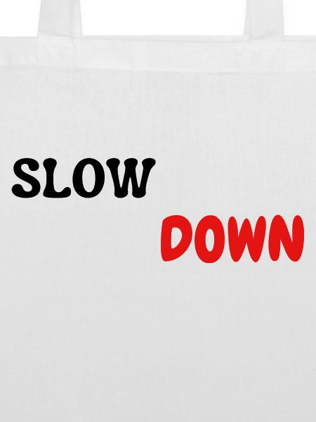 slow down