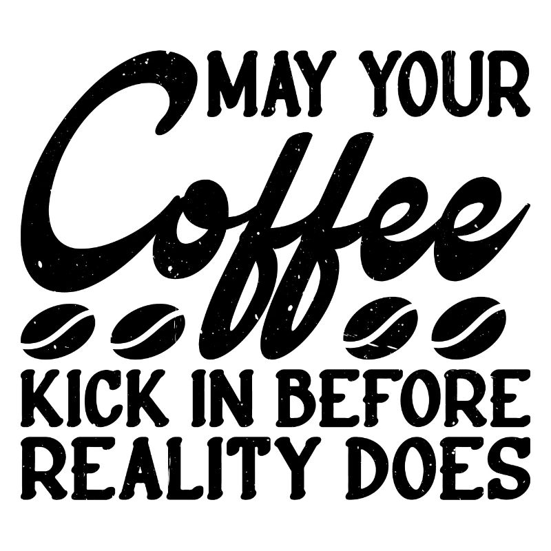 May Your Coffee Kick In Before Reality Does 34