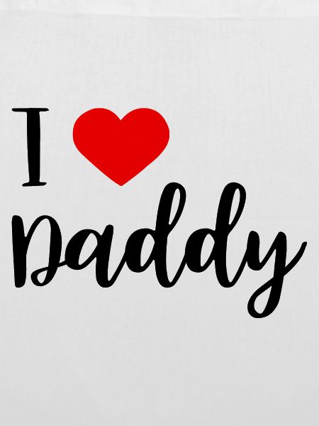 i love daddy