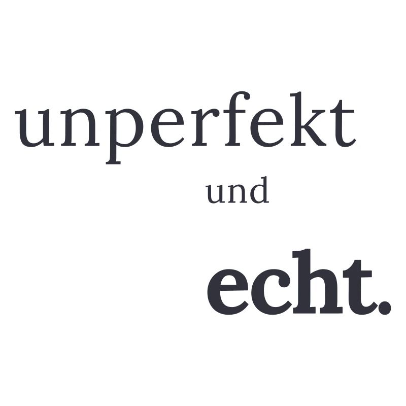 unperfekt und echt