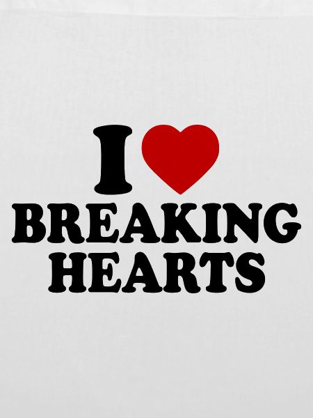I love breaking hearts