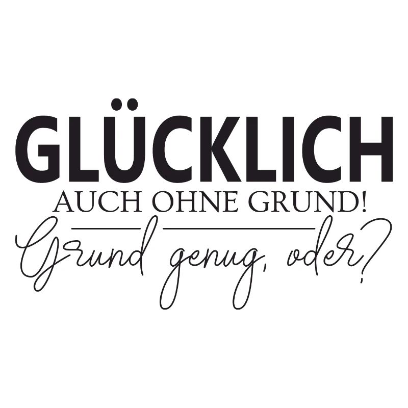 Glücklich auch ohne Grund Grund genug oder?