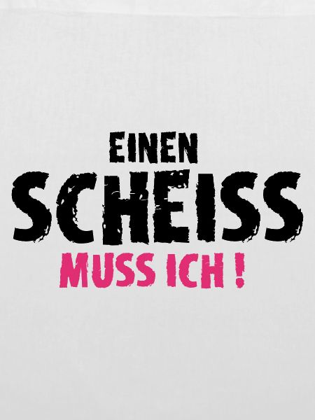 Einen Scheiss muss ich!