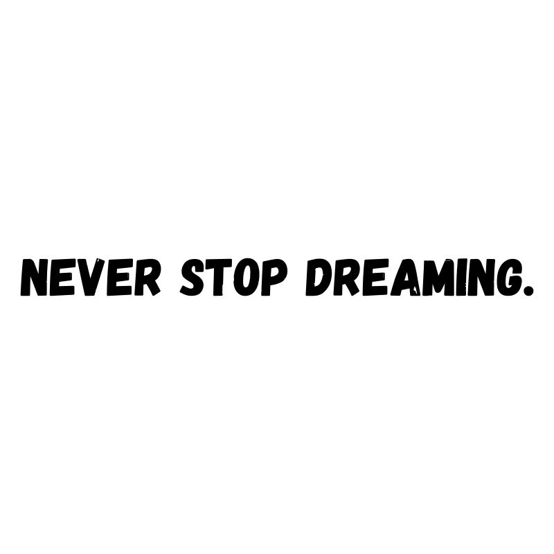 Never stop dreaming