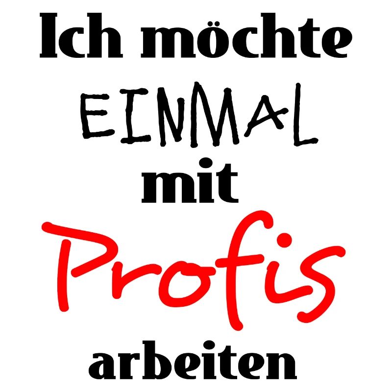 Ich möchte einmal mit Profis arbeiten Arbeit