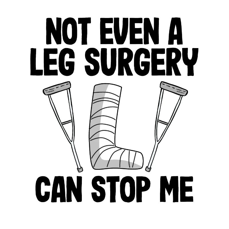 Not Even A Ley Surgery Can Stop Me Broken Leg
