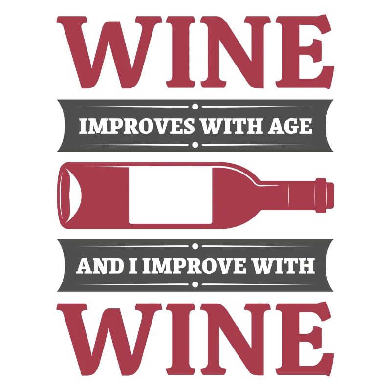 Wein wird mit dem Alter besser und ich werde mit Wein besser