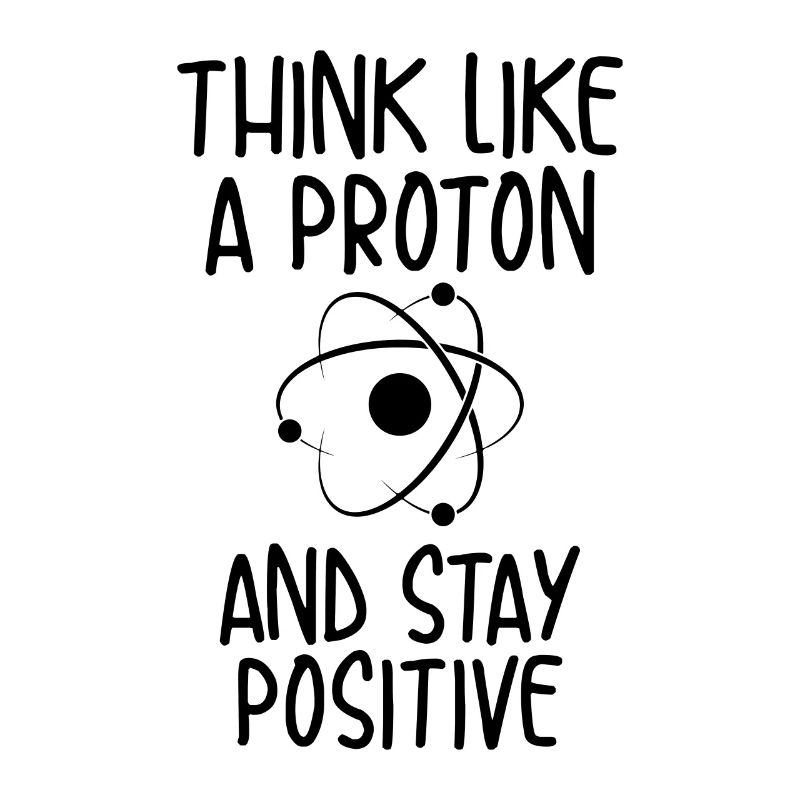 Think like a proton | Réflexion positive