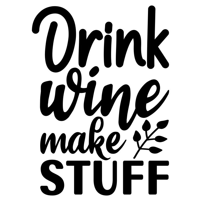 8 DRINK WINE MAKE STUFF