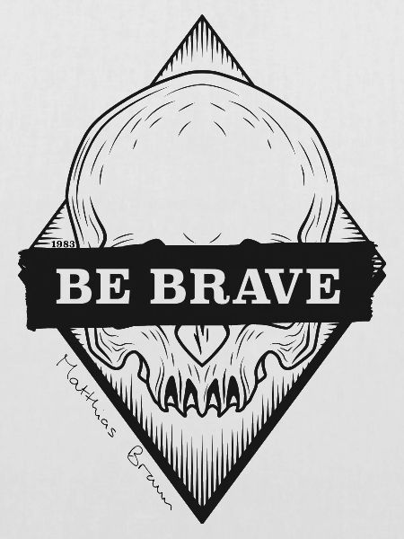 be brave - sei mutig