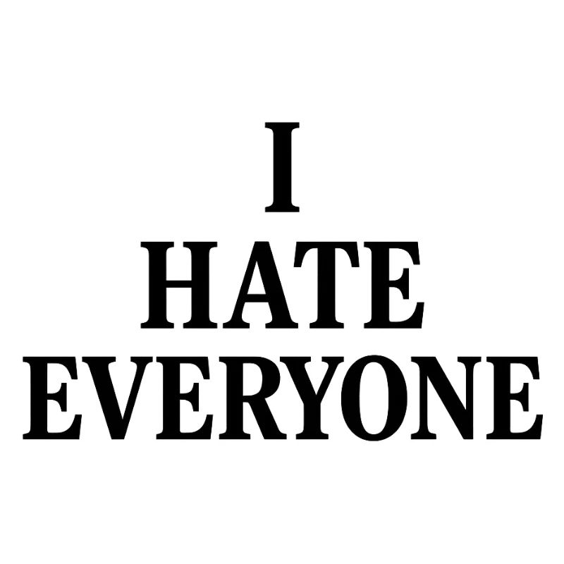 I hate everyone 