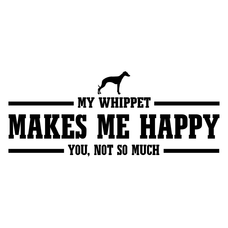 WHIPPET makes me happy