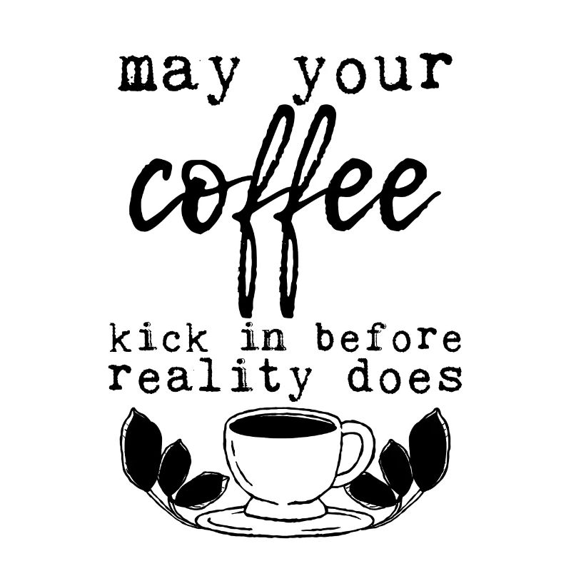 May Your Coffee Kick In Before Reality Does 24