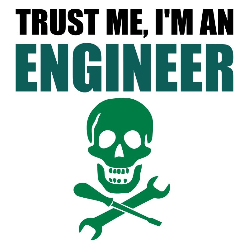 Trust me, I'm an Engineer.