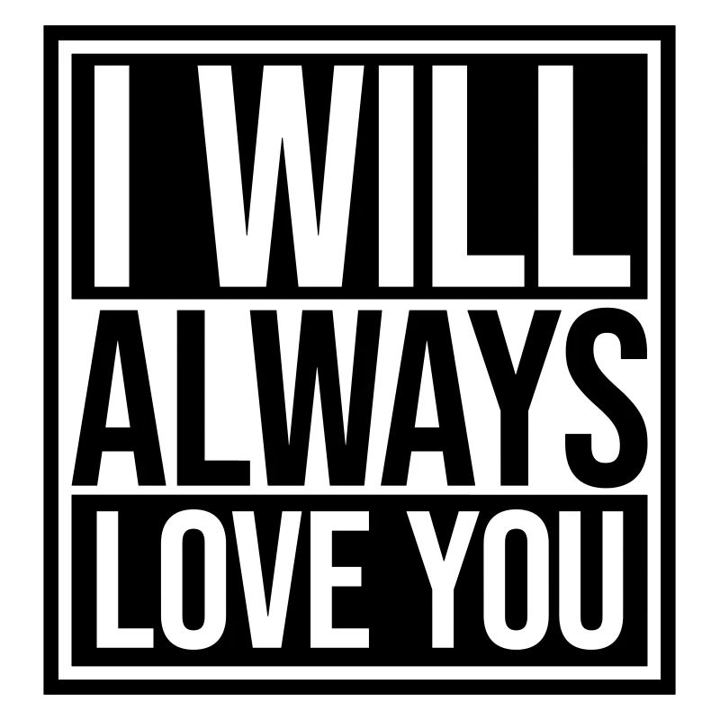 I will always love