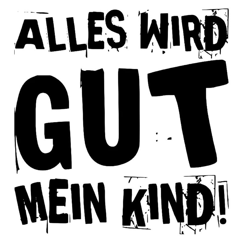 Alles wird gut mein Kind