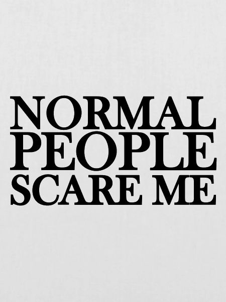 Normal people scare me