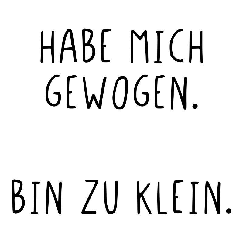 Habe mich gewogen bin zu klein