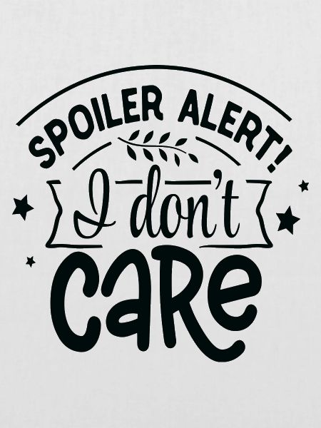 Spoiler Alert! I don´t Care