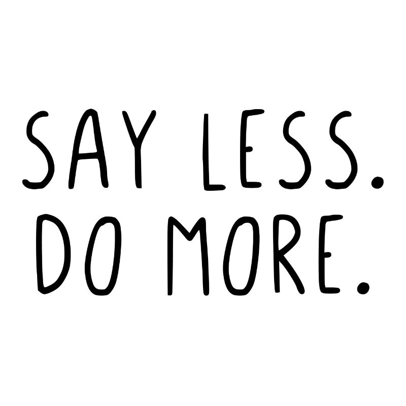 Say less do more
