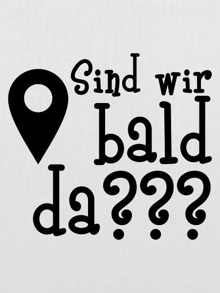 Sind wir bald da???