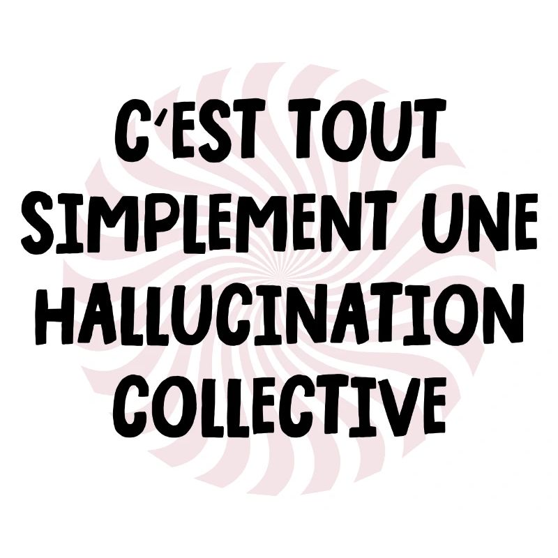 c'est tout simplement une hallucination collective