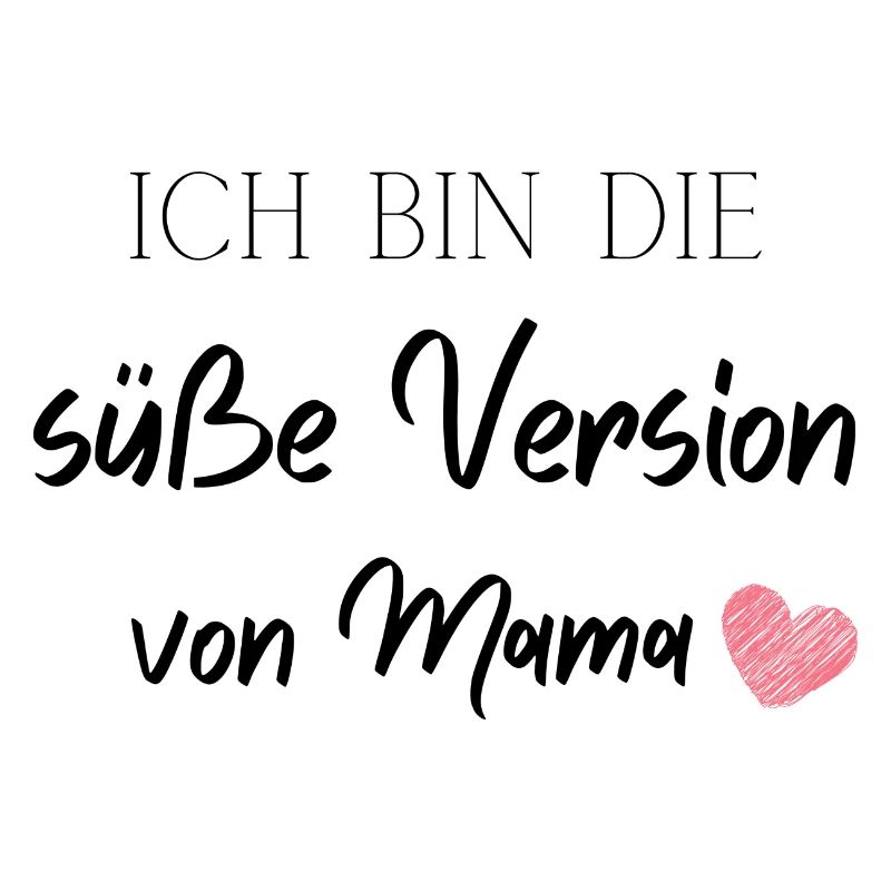Ich bin die süße Version von Mama