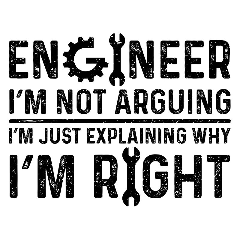Engineer I’m Not Arguing I’m Just Explaining Why I