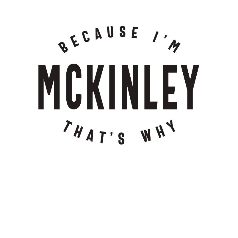 Because I'm Mckinley That's Why Personalized Name