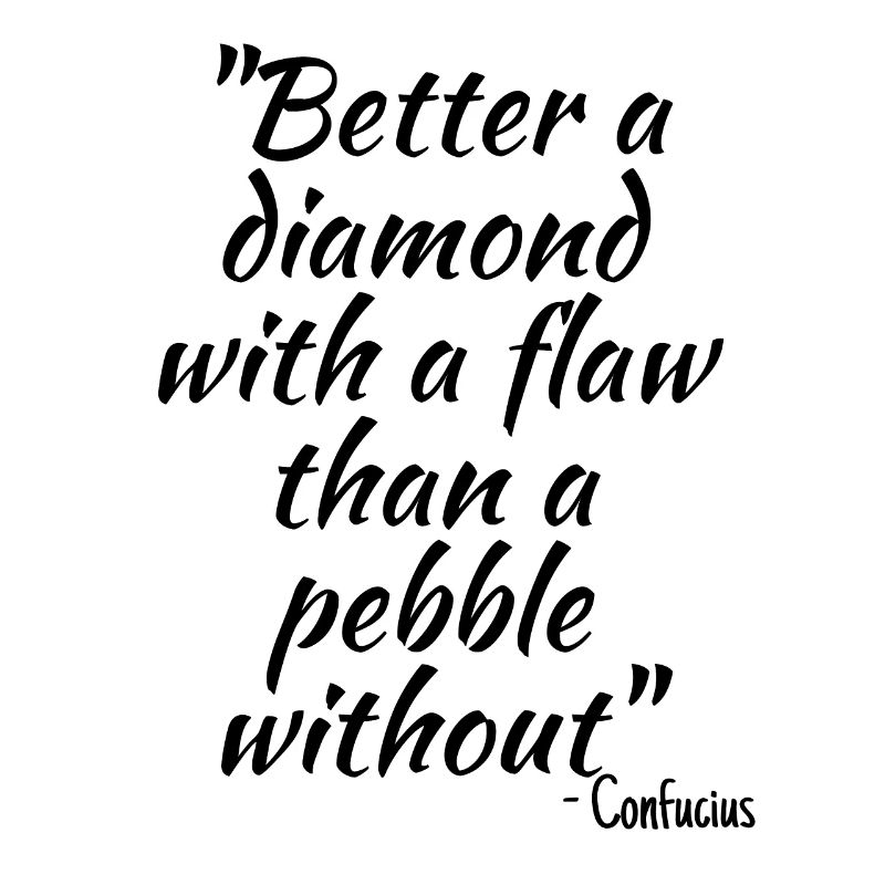 Better a diamond with a flaw than a pebble without