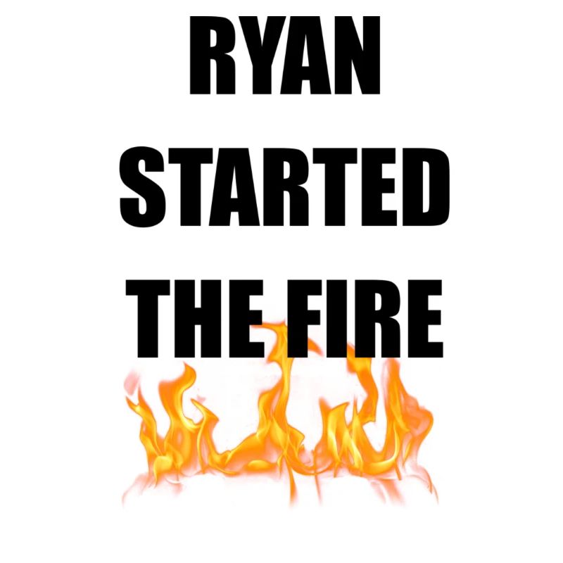 ryan started the fire