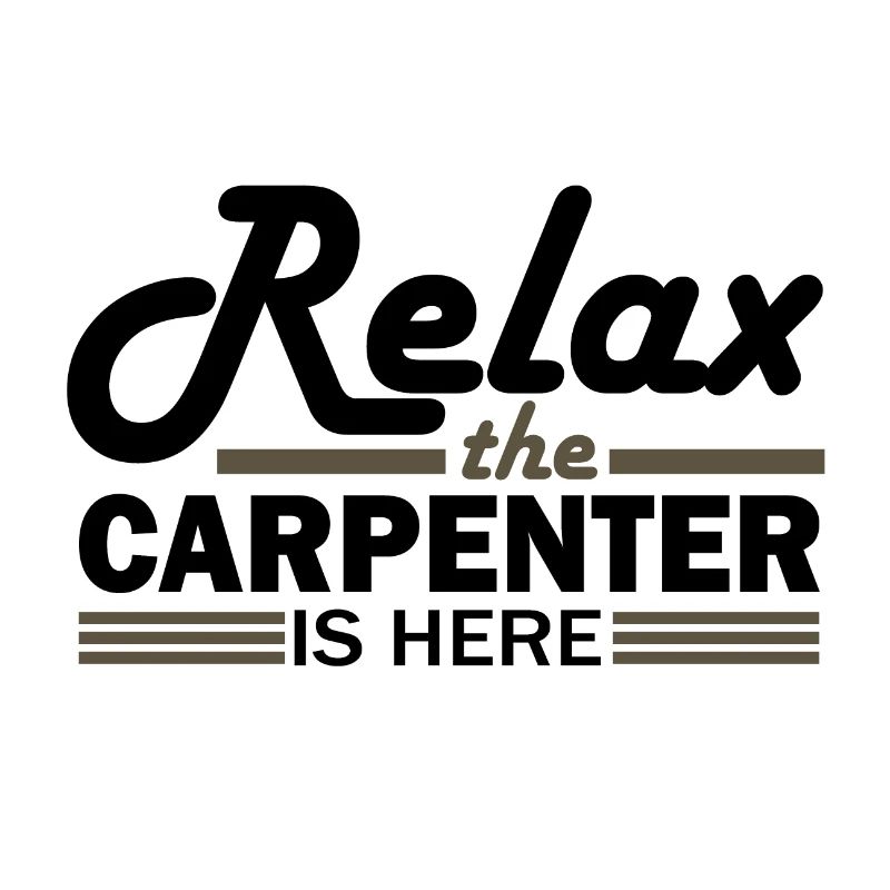 Carpentry Humor Relax the Carpenter is Here