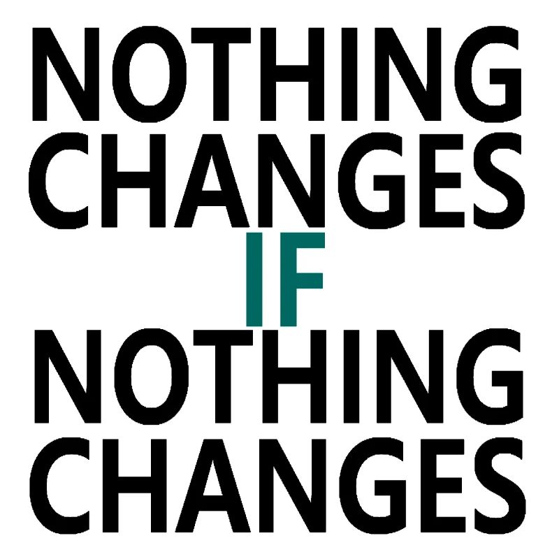Nothing Changes If Nothing Changes