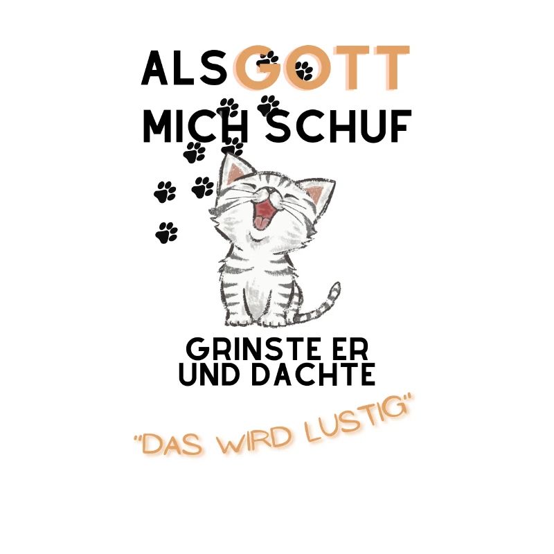 Als Gott mich schuf grinste er mit einer Katze