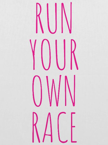 RUN YOUR OWN RACE