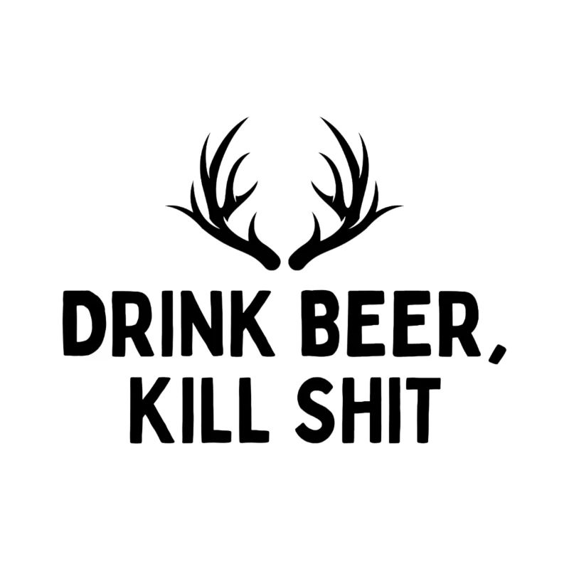 DRINK BEER KILL SHIT
