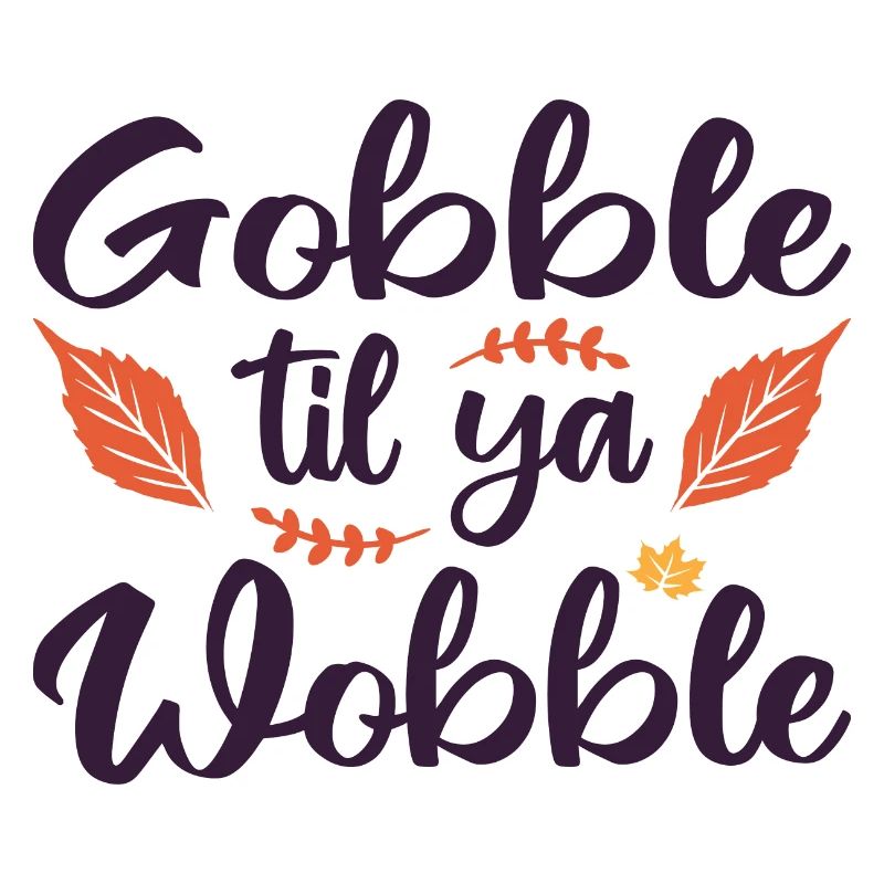 Gobble til ya wobble