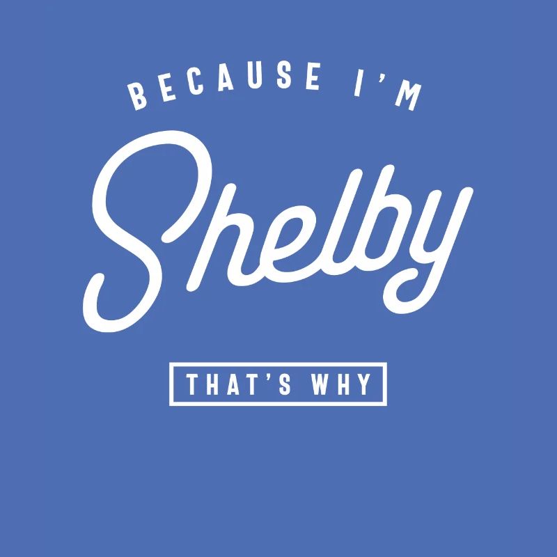 Because I'm Shelby That's Why Personalized Name