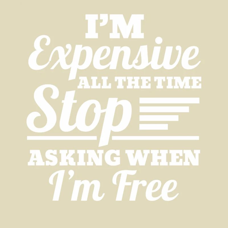 I'm Expensive All The Time Stop Asking When Im