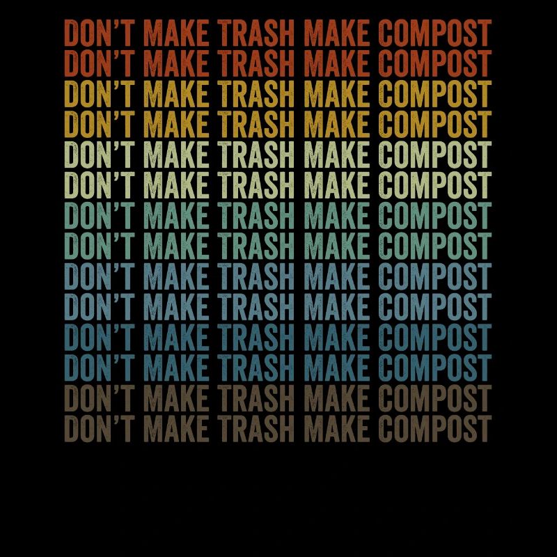 Don't make garbage, make compost, make compost
