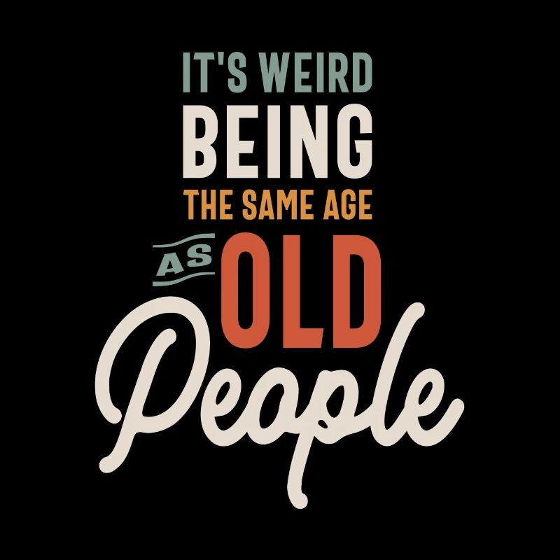 It's Weird Being The Same Age as Old People