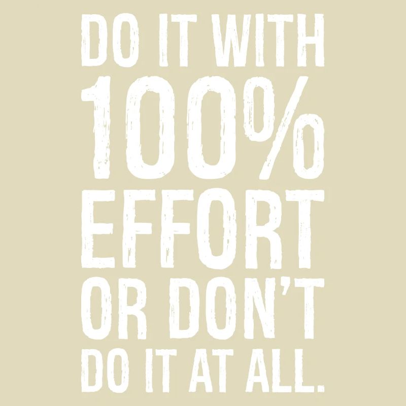 do it with 100 effort or don't do it al all