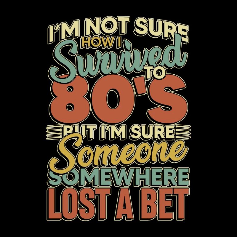 I m not sure how i survived to 80 s